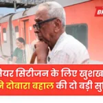 सीनियर सिटीजन के लिए बड़ी खुशखबरी! रेलवे ने फिर से शुरू की 2 बड़ी सुविधाएं, यात्रा होगी आसान | Senior Citizen Train
